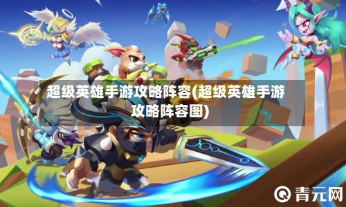 超级英雄手游攻略阵容(超级英雄手游攻略阵容图)-第2张图片