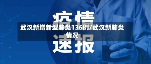 武汉新增新型肺炎136例/武汉新肺炎情况-第2张图片