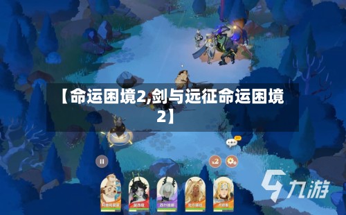 【命运困境2,剑与远征命运困境2】-第2张图片