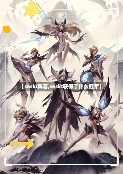 【s6skt阵容,s6skt获得了什么冠军】