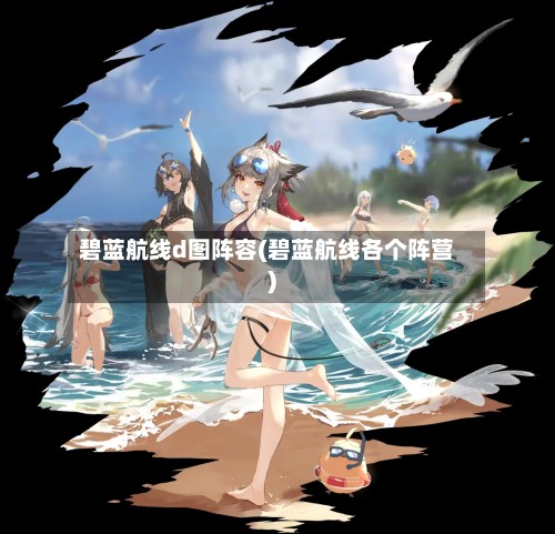 碧蓝航线d图阵容(碧蓝航线各个阵营)