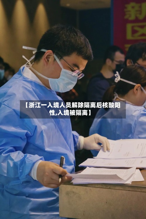 【浙江一入境人员解除隔离后核酸阳性,入境被隔离】