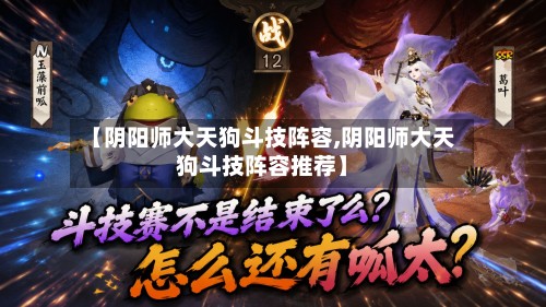 【阴阳师大天狗斗技阵容,阴阳师大天狗斗技阵容推荐】