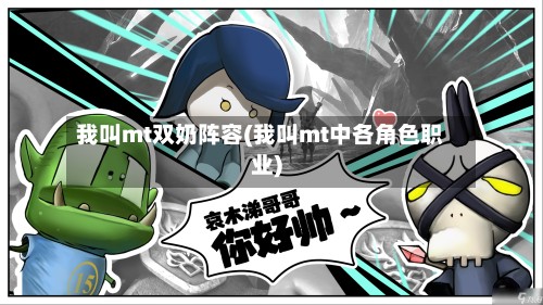 我叫mt双奶阵容(我叫mt中各角色职业)