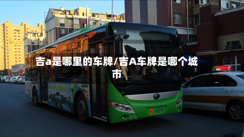 吉a是哪里的车牌/吉A车牌是哪个城市-第3张图片
