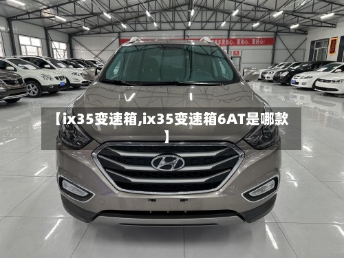 【ix35变速箱,ix35变速箱6AT是哪款】