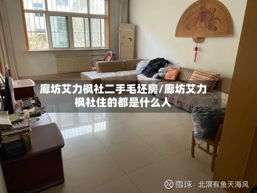 廊坊艾力枫社二手毛坯房/廊坊艾力枫社住的都是什么人