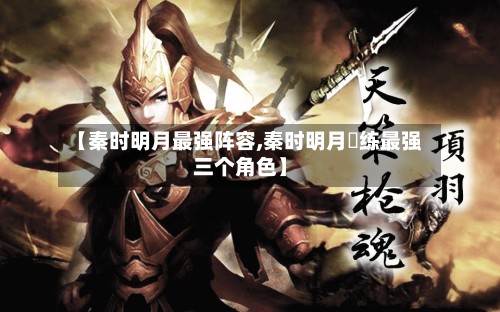 【秦时明月最强阵容,秦时明月橫练最强三个角色】-第2张图片