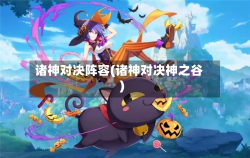 诸神对决阵容(诸神对决神之谷)-第2张图片