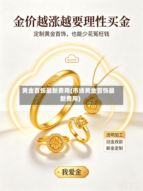 黄金首饰最新费用(市场黄金首饰最新费用)