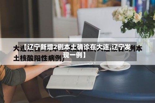 【辽宁新增2例本土确诊在大连,辽宁发现一例】