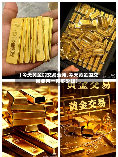 【今天黄金的交易费用,今天黄金的交易费用一克多少钱】