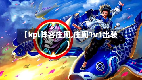【kpl阵容庄周,庄周1v1出装】-第2张图片