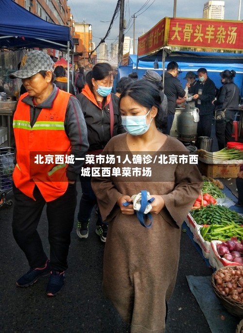 北京西城一菜市场1人确诊/北京市西城区西单菜市场-第2张图片