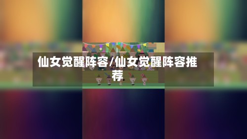 仙女觉醒阵容/仙女觉醒阵容推荐-第3张图片