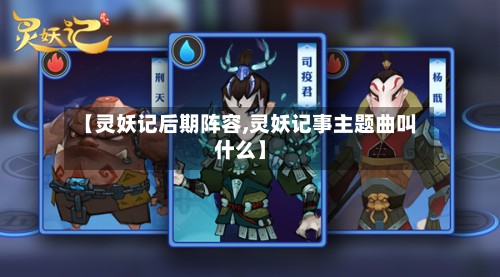 【灵妖记后期阵容,灵妖记事主题曲叫什么】