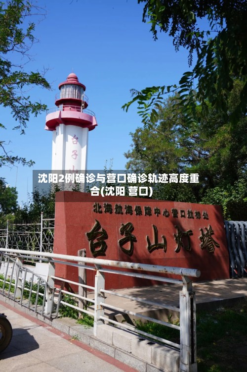 沈阳2例确诊与营口确诊轨迹高度重合(沈阳 营口)