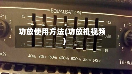功放使用方法(功放机视频)-第2张图片