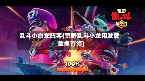 乱斗小白龙阵容(荒野乱斗小龙用发牌拿捏首领)