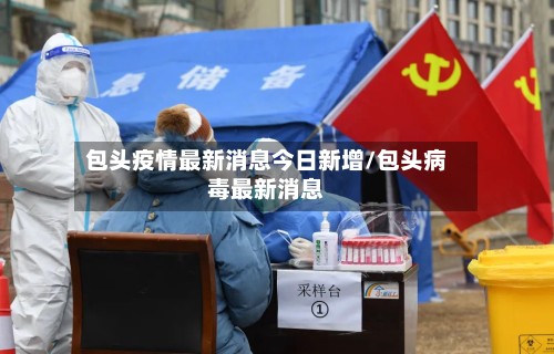 包头疫情最新消息今日新增/包头病毒最新消息