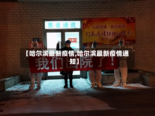 【哈尔滨最新疫情,哈尔滨最新疫情通知】