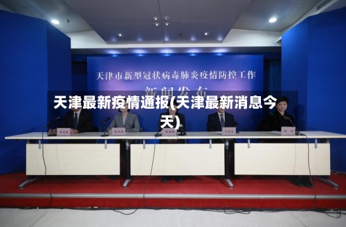 天津最新疫情通报(天津最新消息今天)