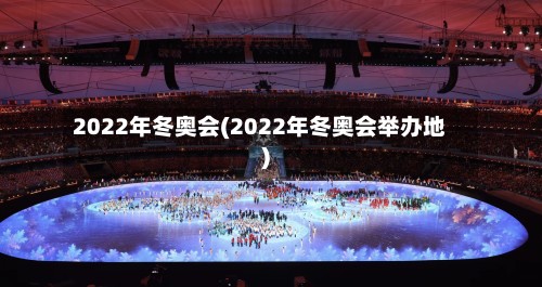 2022年冬奥会(2022年冬奥会举办地)