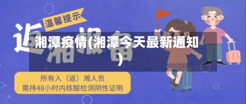 湘潭疫情(湘潭今天最新通知)-第3张图片