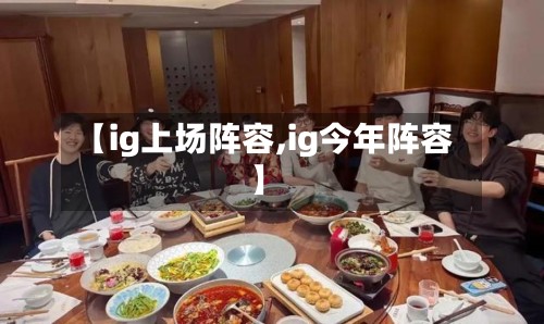 【ig上场阵容,ig今年阵容】