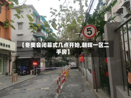 【冬奥会闭幕式几点开始,朝晖一区二手房】