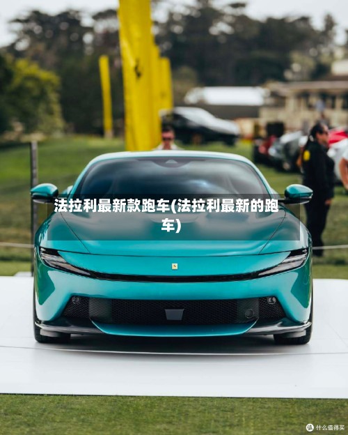 法拉利最新款跑车(法拉利最新的跑车)-第3张图片