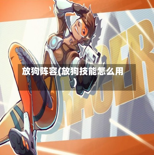 放狗阵容(放狗技能怎么用)-第3张图片