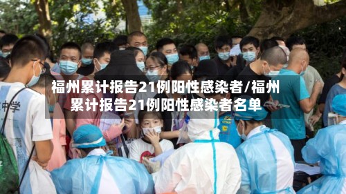 福州累计报告21例阳性感染者/福州累计报告21例阳性感染者名单
