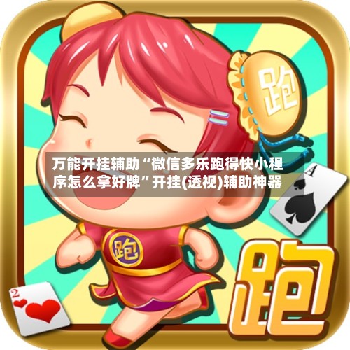 万能开挂辅助“微信多乐跑得快小程序怎么拿好牌”开挂(透视)辅助神器