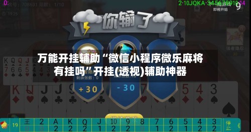 万能开挂辅助“微信小程序微乐麻将有挂吗”开挂(透视)辅助神器