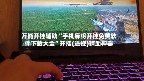 万能开挂辅助“手机麻将开挂免费软件下载大全	”开挂(透视)辅助神器-第1张图片