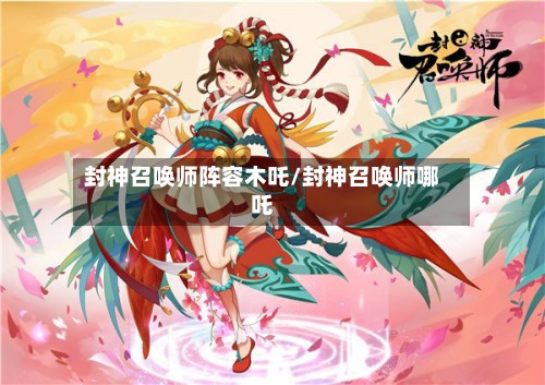 封神召唤师阵容木吒/封神召唤师哪吒