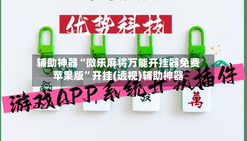 辅助神器“微乐麻将万能开挂器免费苹果版”开挂(透视)辅助神器-第2张图片