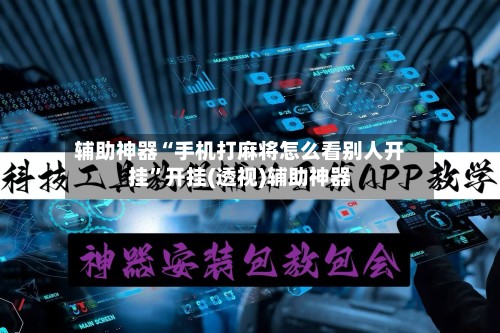 辅助神器“手机打麻将怎么看别人开挂	”开挂(透视)辅助神器-第3张图片