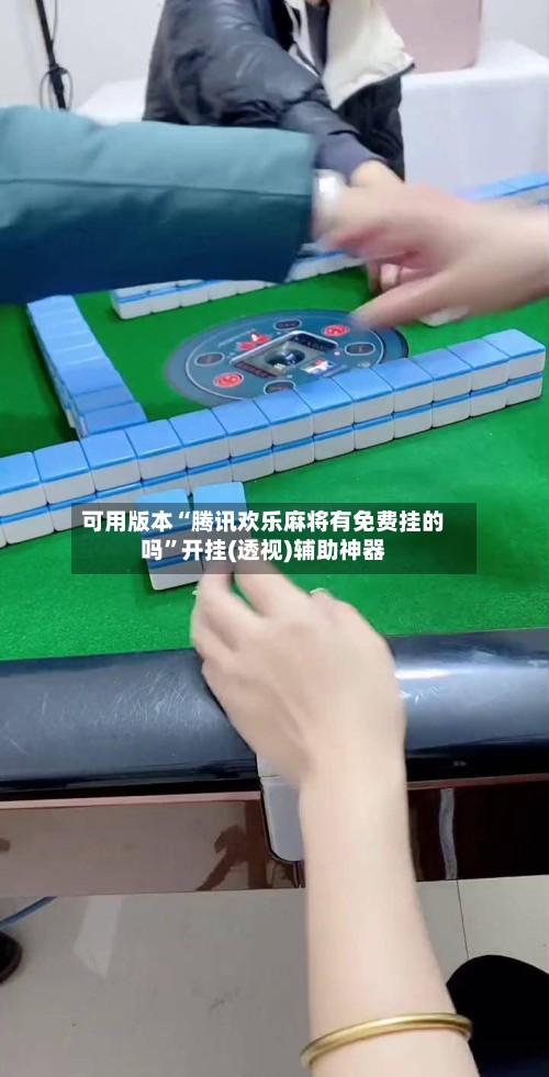 可用版本“腾讯欢乐麻将有免费挂的吗	”开挂(透视)辅助神器-第3张图片
