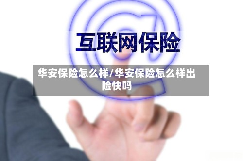 华安保险怎么样/华安保险怎么样出险快吗-第3张图片
