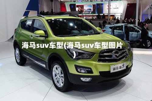 海马suv车型(海马suv车型图片)