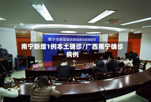 南宁新增1例本土确诊/广西南宁确诊病例-第2张图片