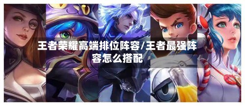 王者荣耀高端排位阵容/王者最强阵容怎么搭配-第2张图片