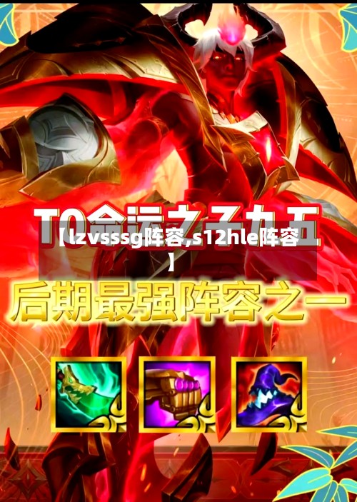 【lzvsssg阵容,s12hle阵容】