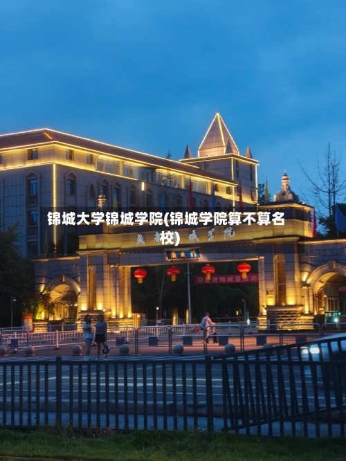 锦城大学锦城学院(锦城学院算不算名校)