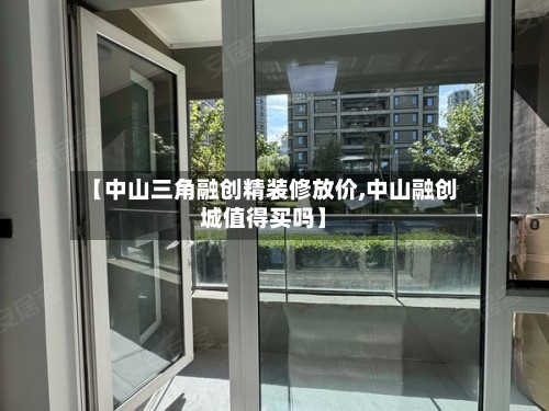 【中山三角融创精装修放价,中山融创城值得买吗】-第2张图片