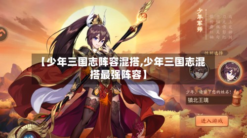【少年三国志阵容混搭,少年三国志混搭最强阵容】