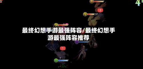 最终幻想手游最强阵容/最终幻想手游最强阵容推荐